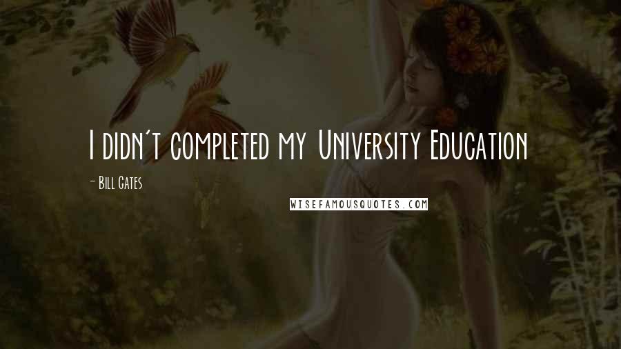 Bill Gates Quotes: I didn't completed my University Education
