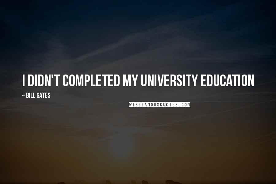 Bill Gates Quotes: I didn't completed my University Education