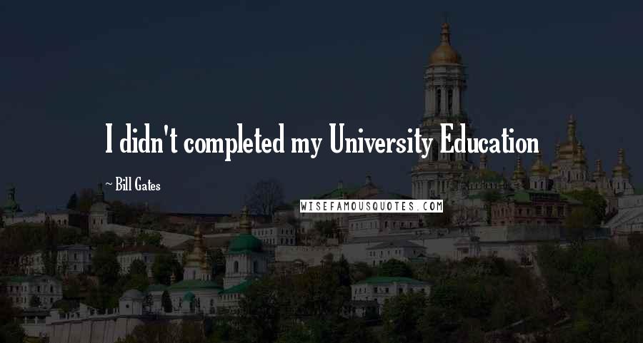 Bill Gates Quotes: I didn't completed my University Education