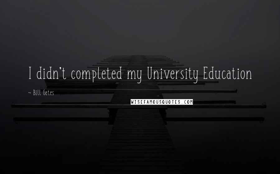 Bill Gates Quotes: I didn't completed my University Education