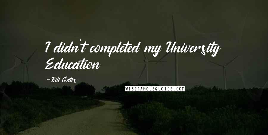 Bill Gates Quotes: I didn't completed my University Education