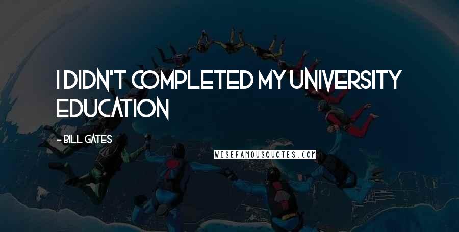 Bill Gates Quotes: I didn't completed my University Education