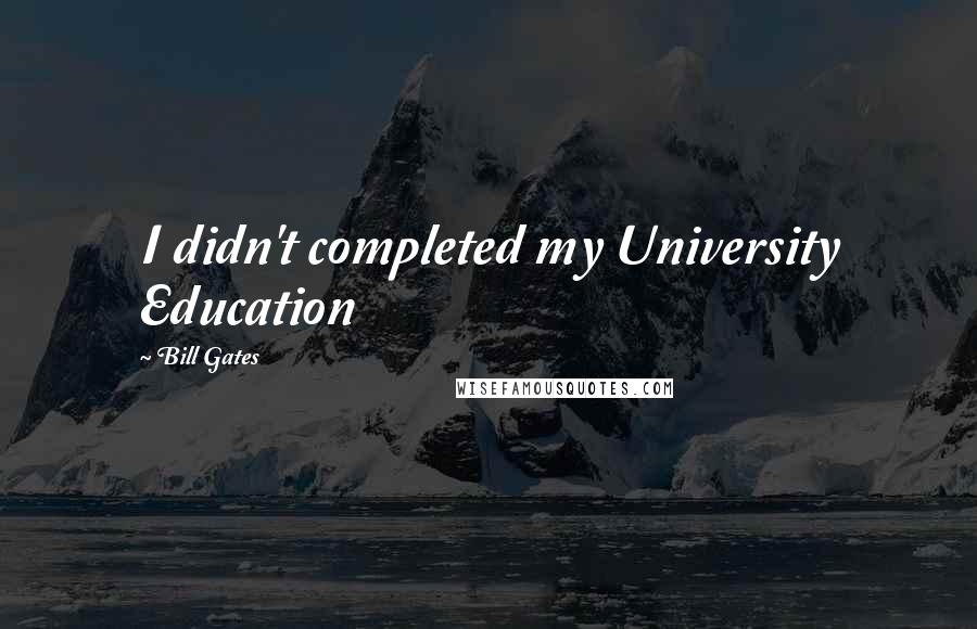 Bill Gates Quotes: I didn't completed my University Education