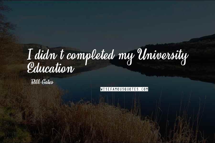 Bill Gates Quotes: I didn't completed my University Education