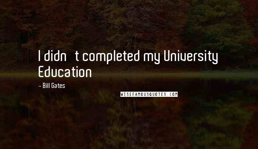 Bill Gates Quotes: I didn't completed my University Education