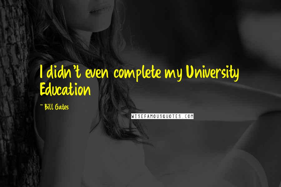 Bill Gates Quotes: I didn't even complete my University Education