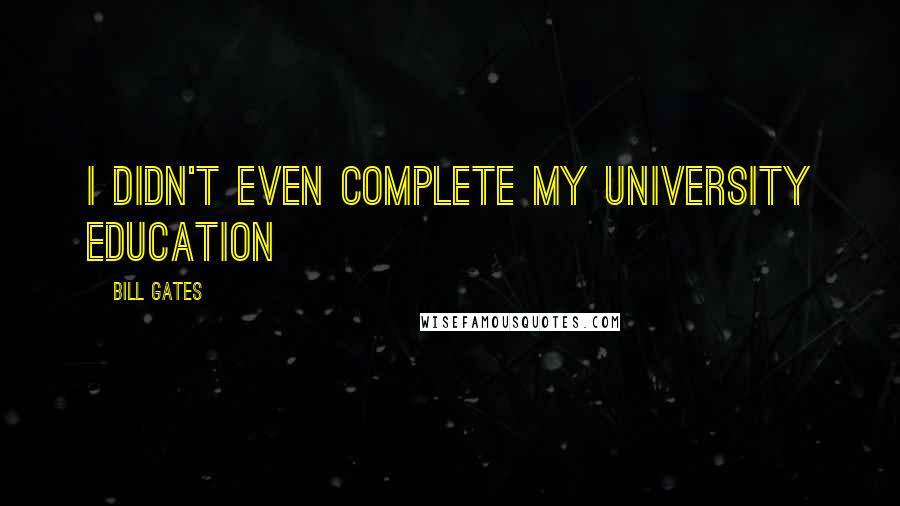 Bill Gates Quotes: I didn't even complete my University Education