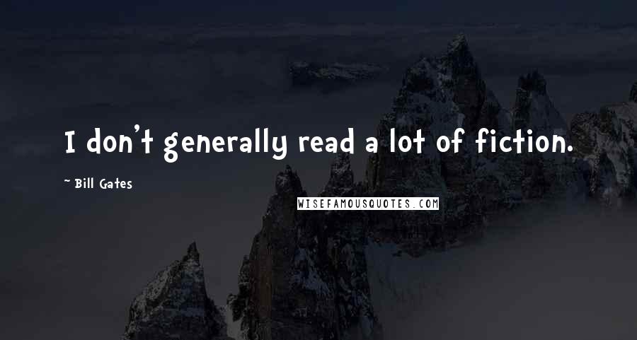 Bill Gates Quotes: I don't generally read a lot of fiction.