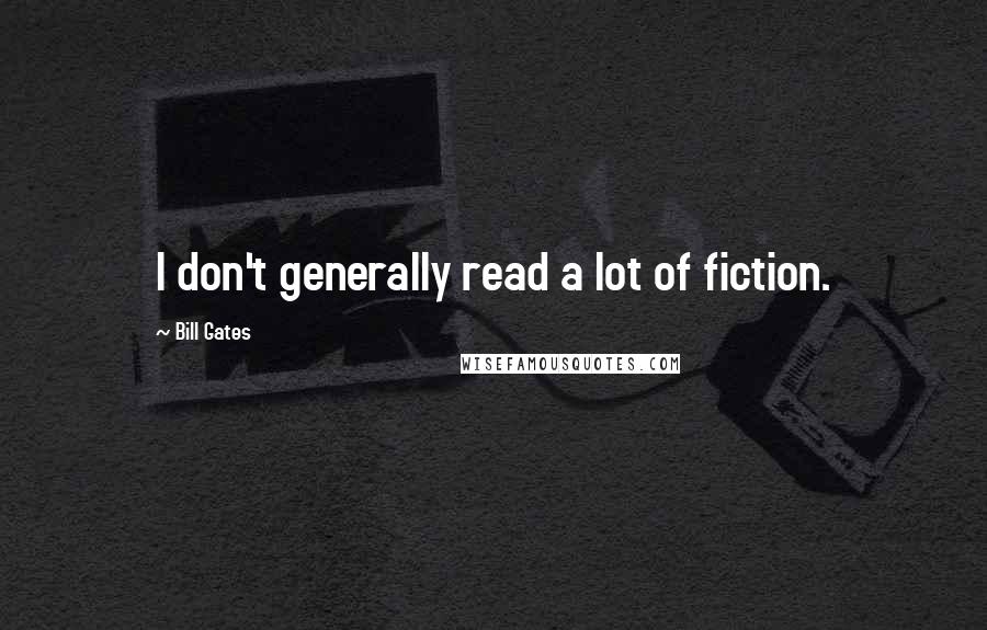 Bill Gates Quotes: I don't generally read a lot of fiction.