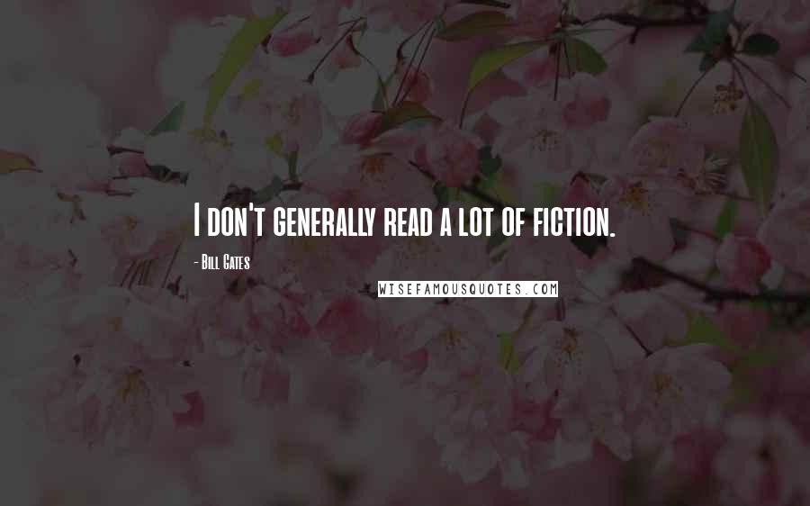 Bill Gates Quotes: I don't generally read a lot of fiction.