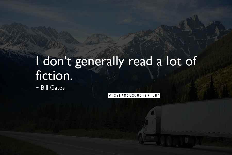 Bill Gates Quotes: I don't generally read a lot of fiction.