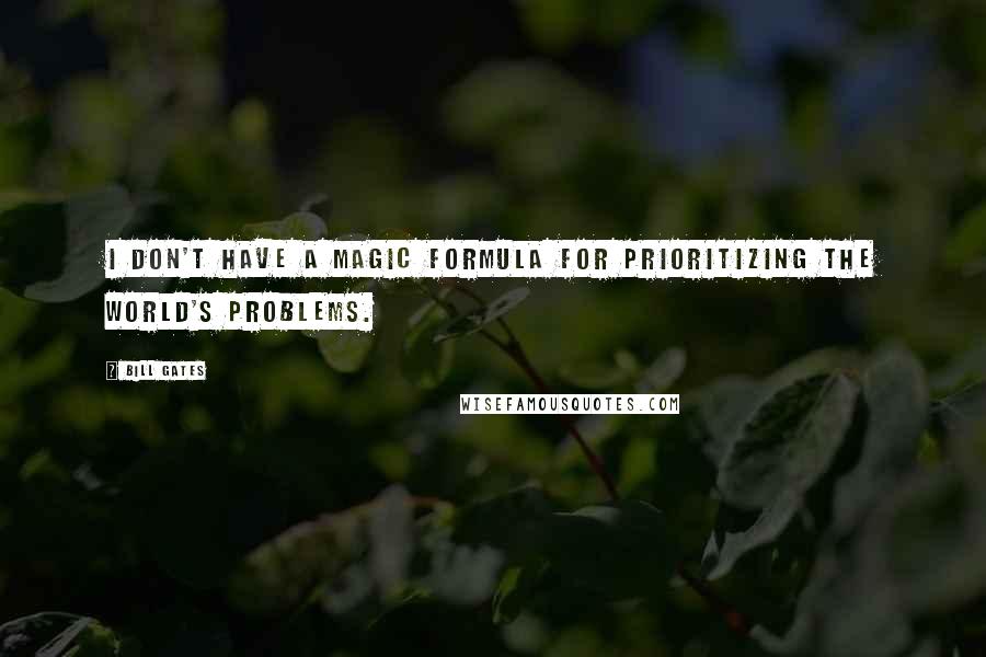 Bill Gates Quotes: I don't have a magic formula for prioritizing the world's problems.