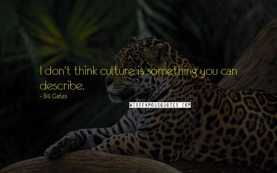 Bill Gates Quotes: I don't think culture is something you can describe.