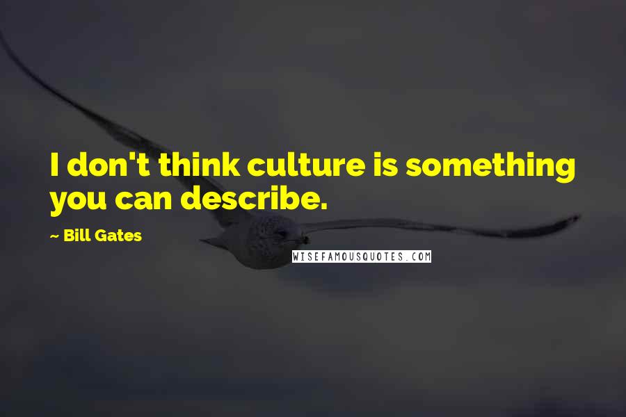 Bill Gates Quotes: I don't think culture is something you can describe.