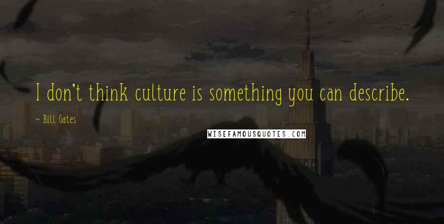 Bill Gates Quotes: I don't think culture is something you can describe.