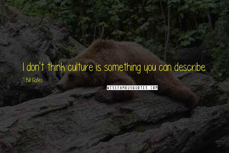 Bill Gates Quotes: I don't think culture is something you can describe.