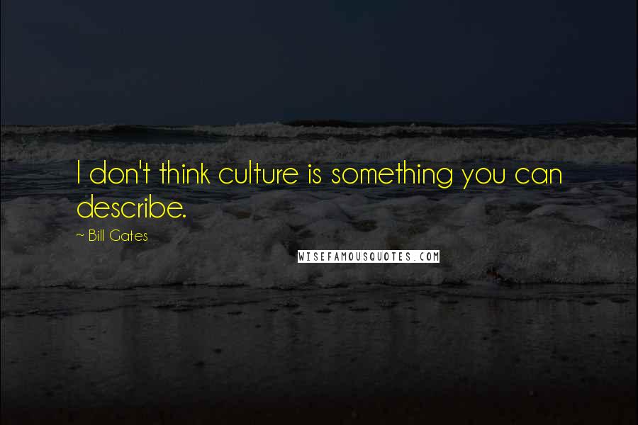 Bill Gates Quotes: I don't think culture is something you can describe.