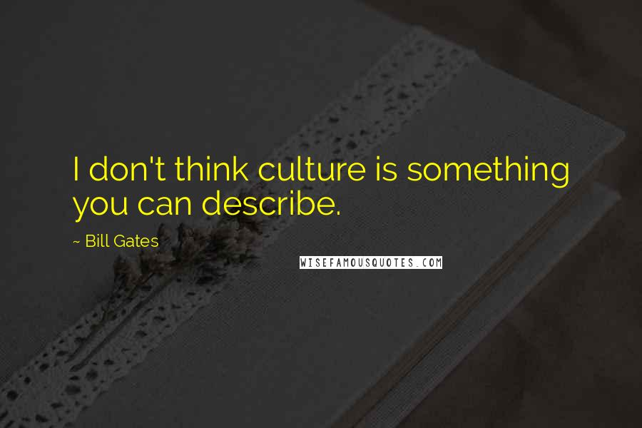 Bill Gates Quotes: I don't think culture is something you can describe.