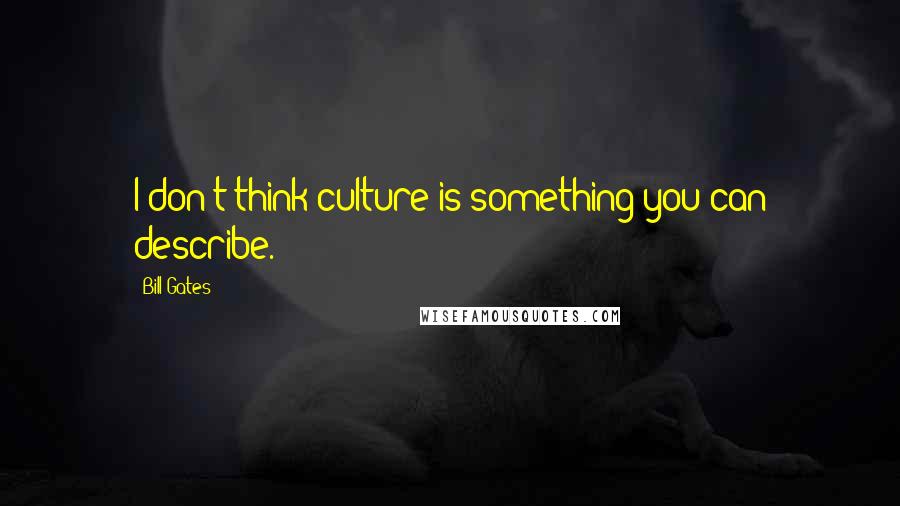 Bill Gates Quotes: I don't think culture is something you can describe.