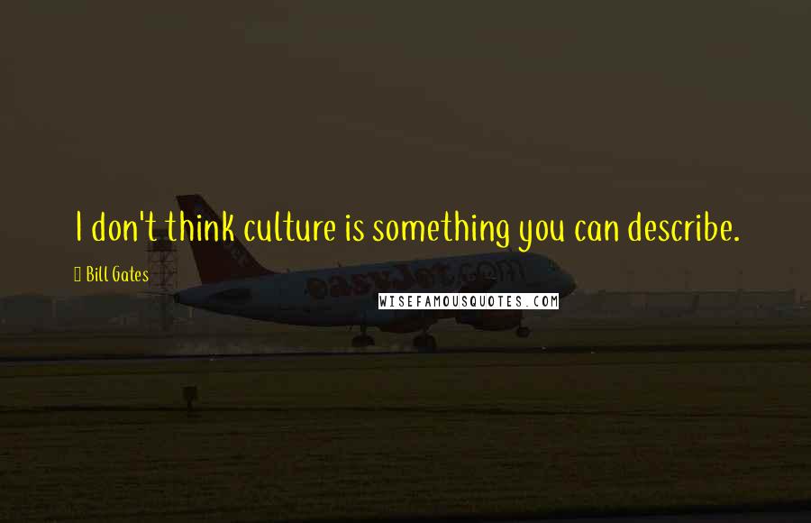 Bill Gates Quotes: I don't think culture is something you can describe.