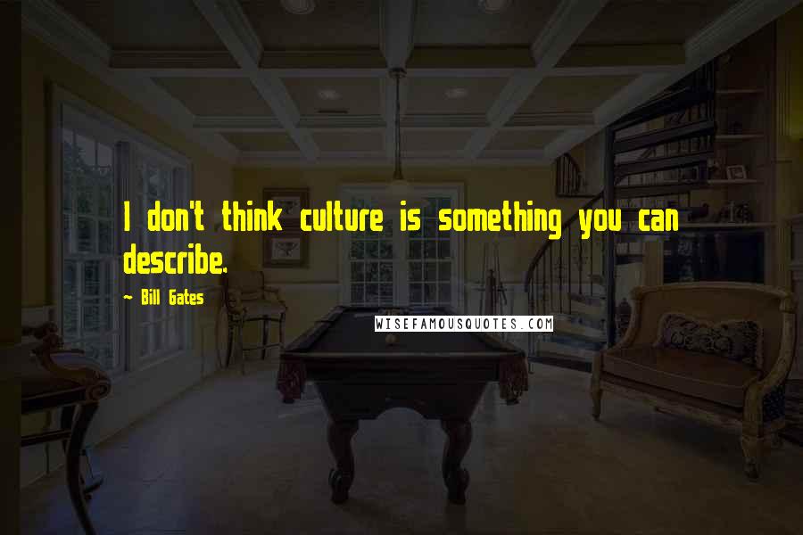 Bill Gates Quotes: I don't think culture is something you can describe.