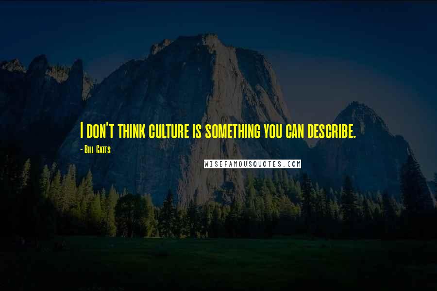 Bill Gates Quotes: I don't think culture is something you can describe.