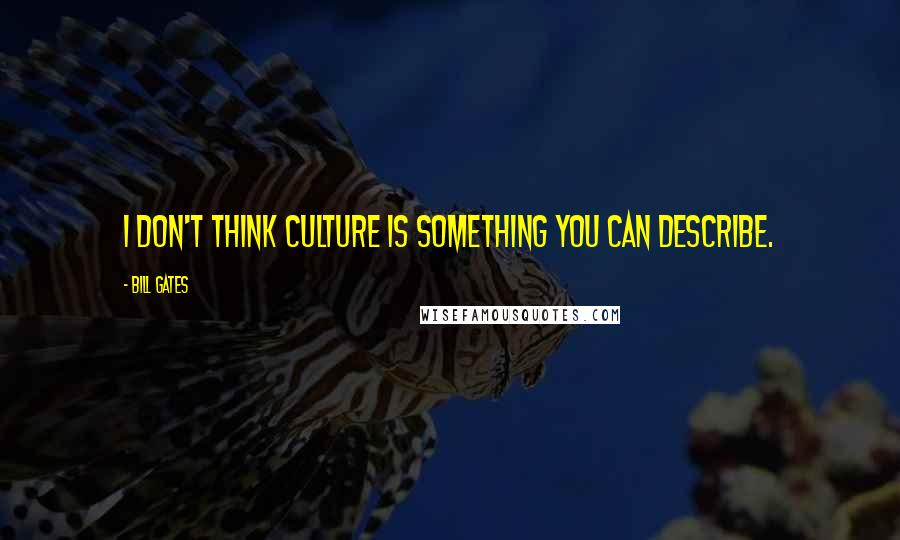 Bill Gates Quotes: I don't think culture is something you can describe.