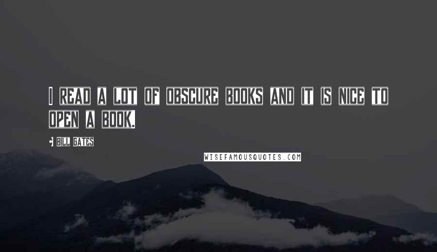 Bill Gates Quotes: I read a lot of obscure books and it is nice to open a book.