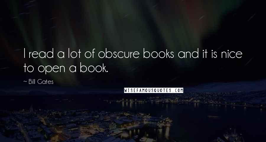 Bill Gates Quotes: I read a lot of obscure books and it is nice to open a book.