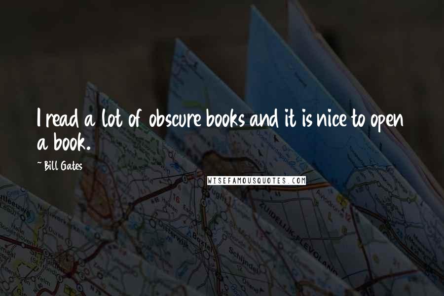 Bill Gates Quotes: I read a lot of obscure books and it is nice to open a book.