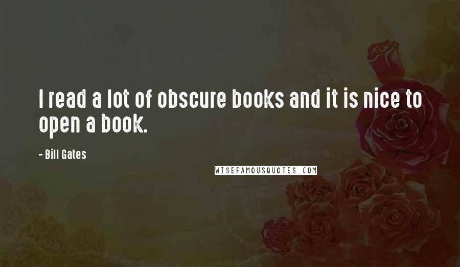 Bill Gates Quotes: I read a lot of obscure books and it is nice to open a book.