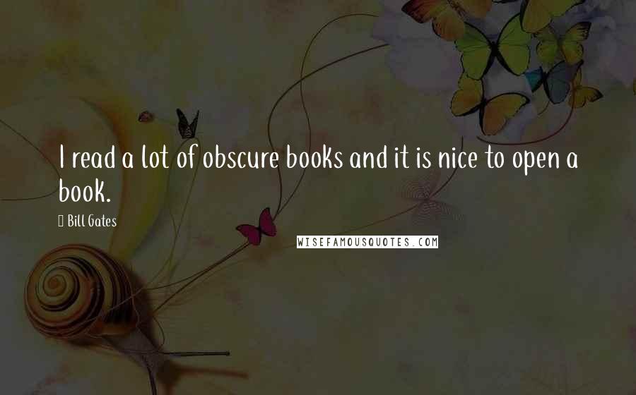 Bill Gates Quotes: I read a lot of obscure books and it is nice to open a book.