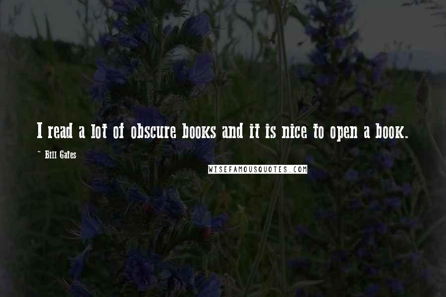 Bill Gates Quotes: I read a lot of obscure books and it is nice to open a book.