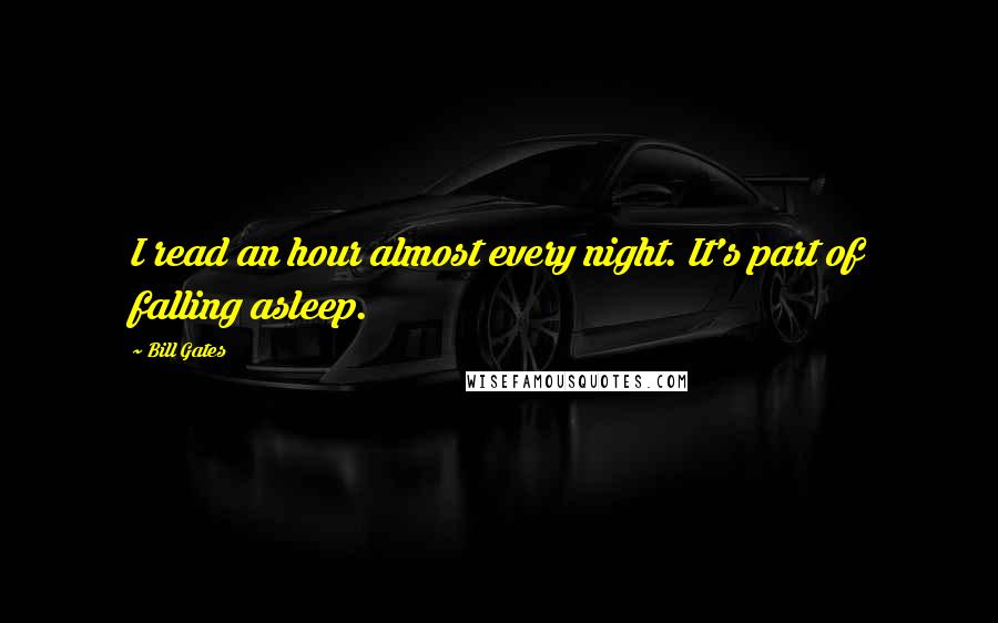 Bill Gates Quotes: I read an hour almost every night. It's part of falling asleep.