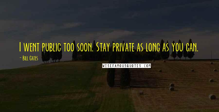 Bill Gates Quotes: I went public too soon. Stay private as long as you can.