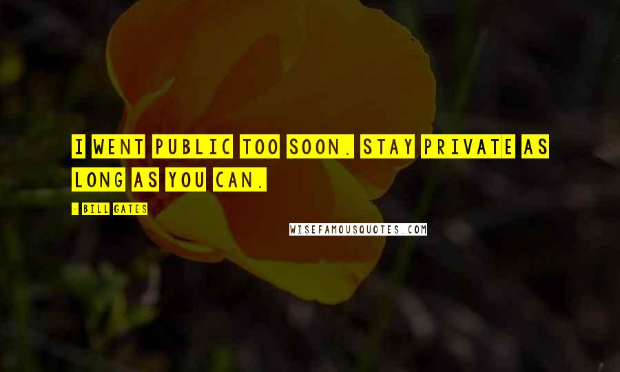 Bill Gates Quotes: I went public too soon. Stay private as long as you can.