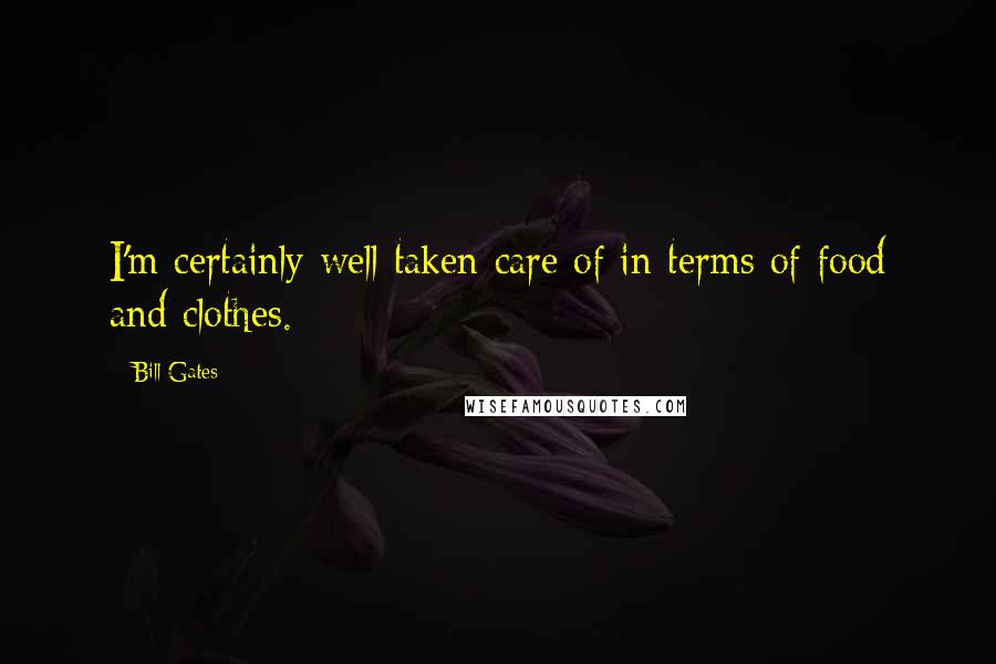Bill Gates Quotes: I'm certainly well taken care of in terms of food and clothes.