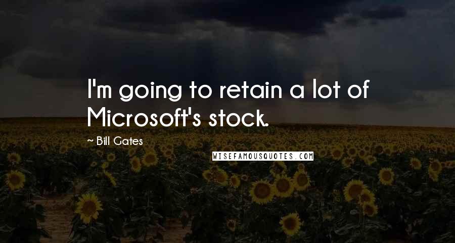 Bill Gates Quotes: I'm going to retain a lot of Microsoft's stock.