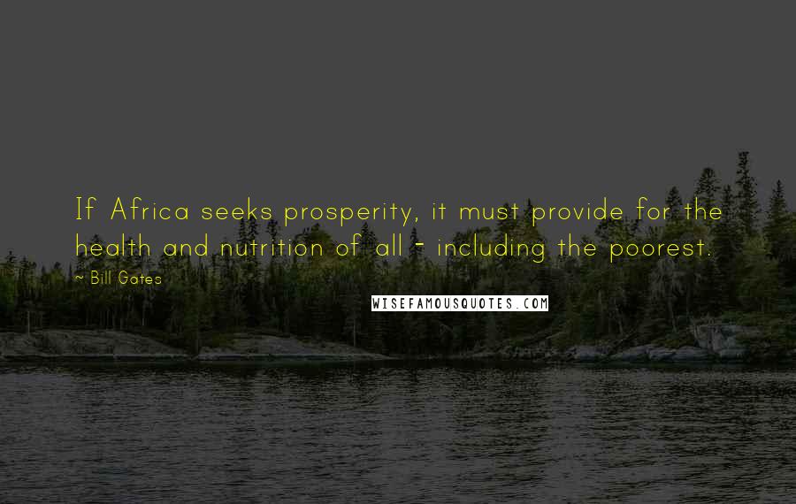 Bill Gates Quotes: If Africa seeks prosperity, it must provide for the health and nutrition of all - including the poorest.