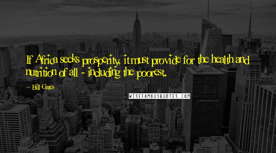 Bill Gates Quotes: If Africa seeks prosperity, it must provide for the health and nutrition of all - including the poorest.