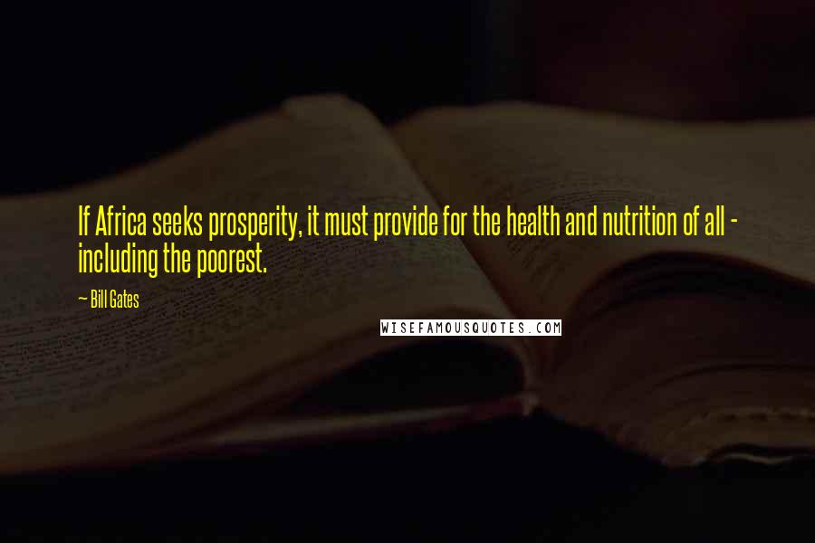 Bill Gates Quotes: If Africa seeks prosperity, it must provide for the health and nutrition of all - including the poorest.