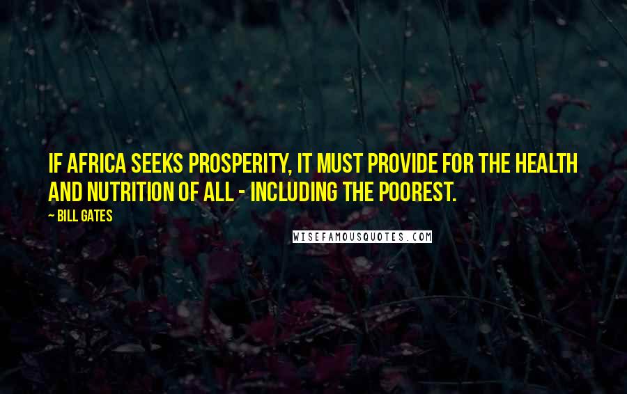 Bill Gates Quotes: If Africa seeks prosperity, it must provide for the health and nutrition of all - including the poorest.