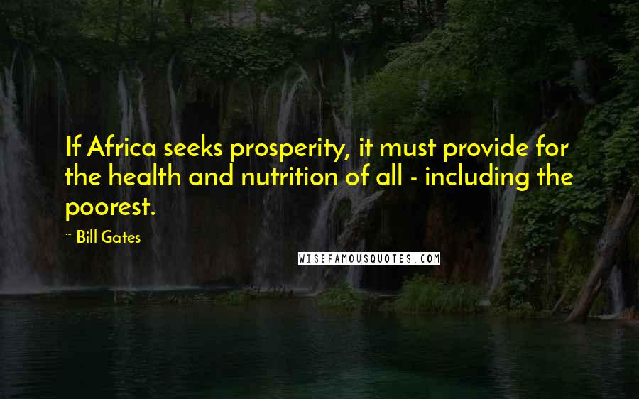 Bill Gates Quotes: If Africa seeks prosperity, it must provide for the health and nutrition of all - including the poorest.