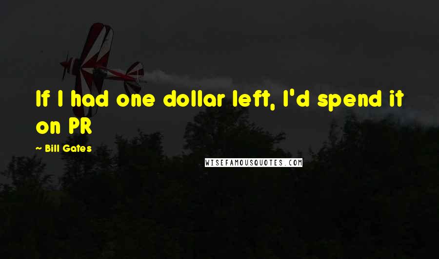 Bill Gates Quotes: If I had one dollar left, I'd spend it on PR