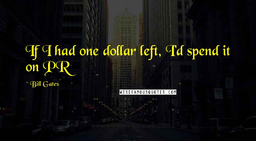 Bill Gates Quotes: If I had one dollar left, I'd spend it on PR