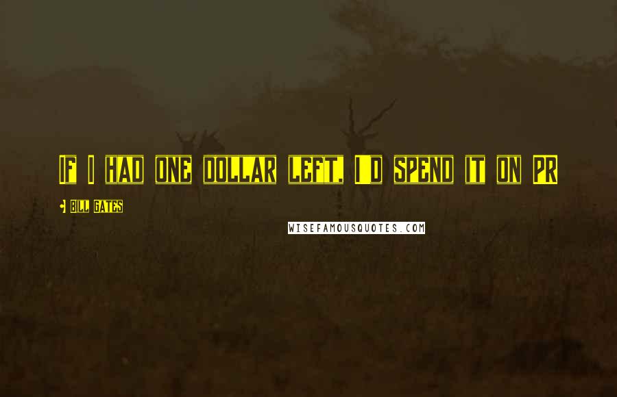 Bill Gates Quotes: If I had one dollar left, I'd spend it on PR