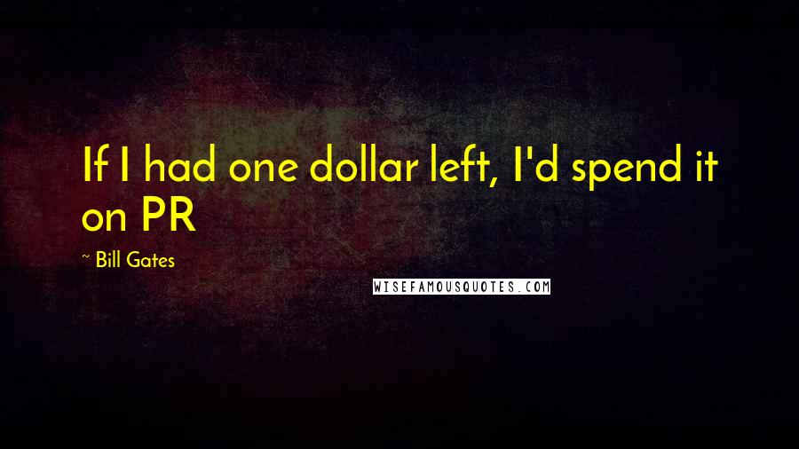 Bill Gates Quotes: If I had one dollar left, I'd spend it on PR