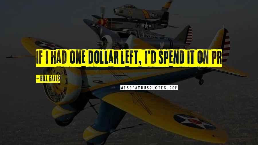 Bill Gates Quotes: If I had one dollar left, I'd spend it on PR