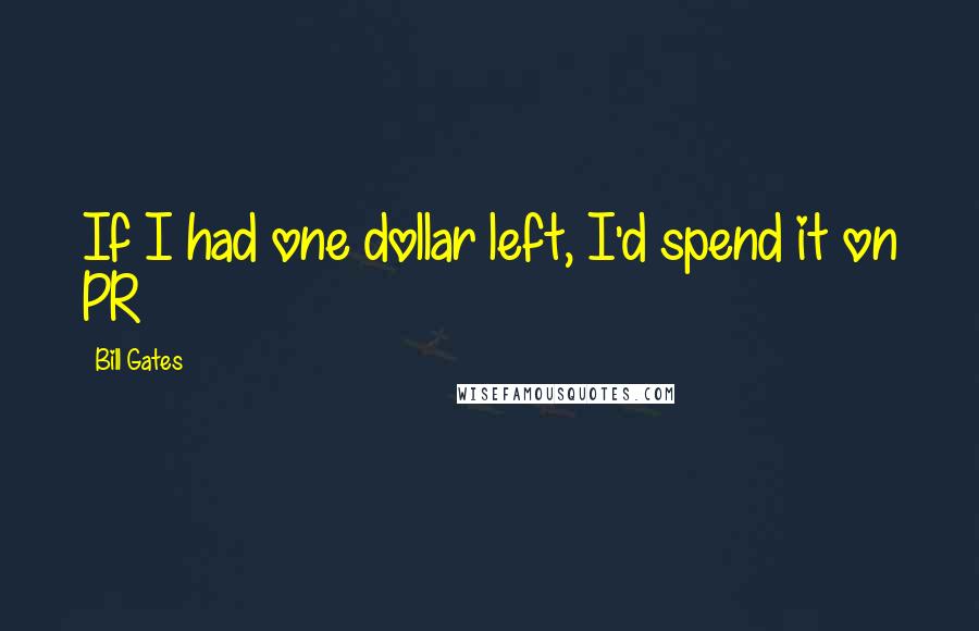 Bill Gates Quotes: If I had one dollar left, I'd spend it on PR