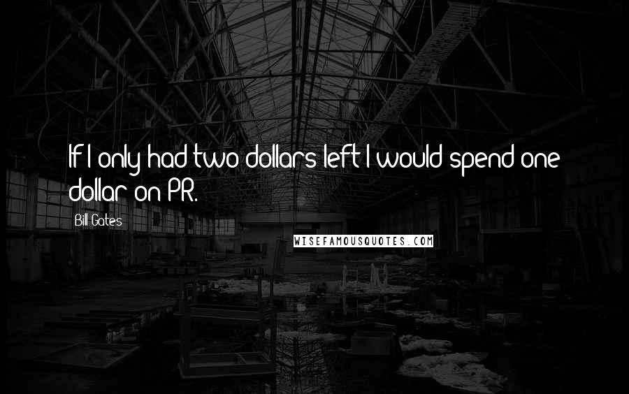 Bill Gates Quotes: If I only had two dollars left I would spend one dollar on PR.